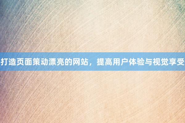 打造页面策动漂亮的网站，提高用户体验与视觉享受