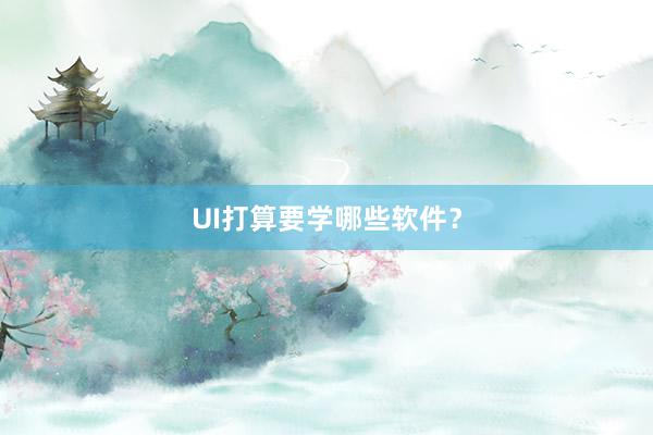 UI打算要学哪些软件？