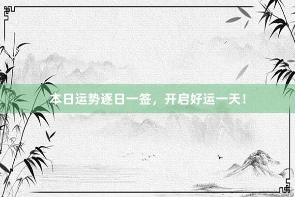 本日运势逐日一签，开启好运一天！