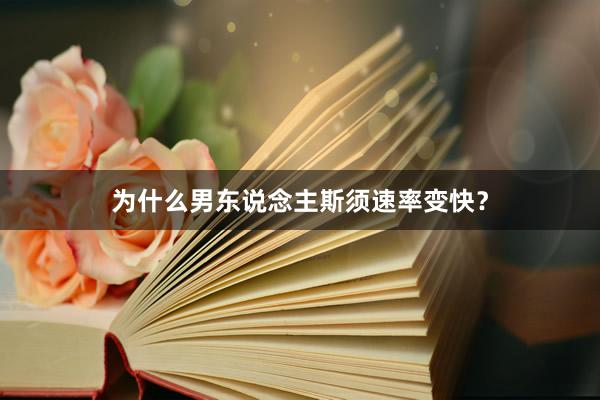 为什么男东说念主斯须速率变快？
